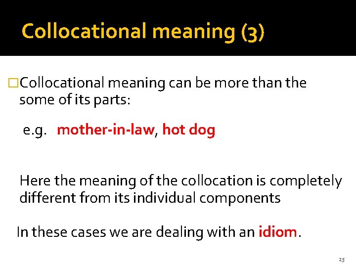 Collocational meaning (3) �Collocational meaning can be more than the some of its parts: