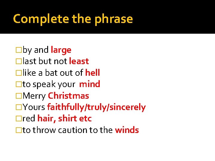 Complete the phrase �by and large �last but not least �like a bat out