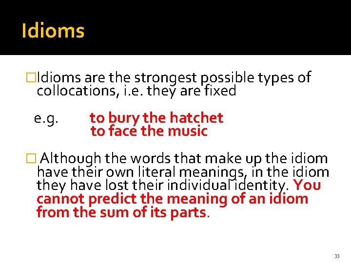 Idioms �Idioms are the strongest possible types of collocations, i. e. they are fixed