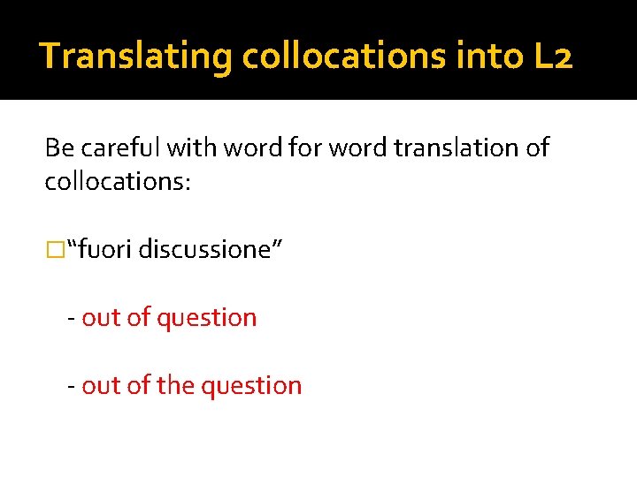 Translating collocations into L 2 Be careful with word for word translation of collocations: