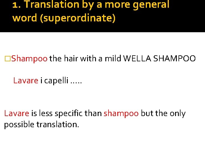 1. Translation by a more general word (superordinate) �Shampoo the hair with a mild