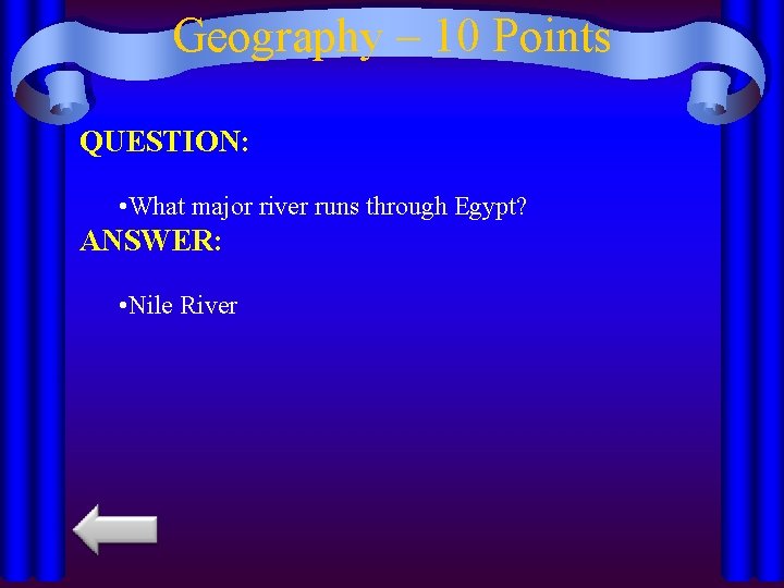 Geography – 10 Points QUESTION: • What major river runs through Egypt? ANSWER: •