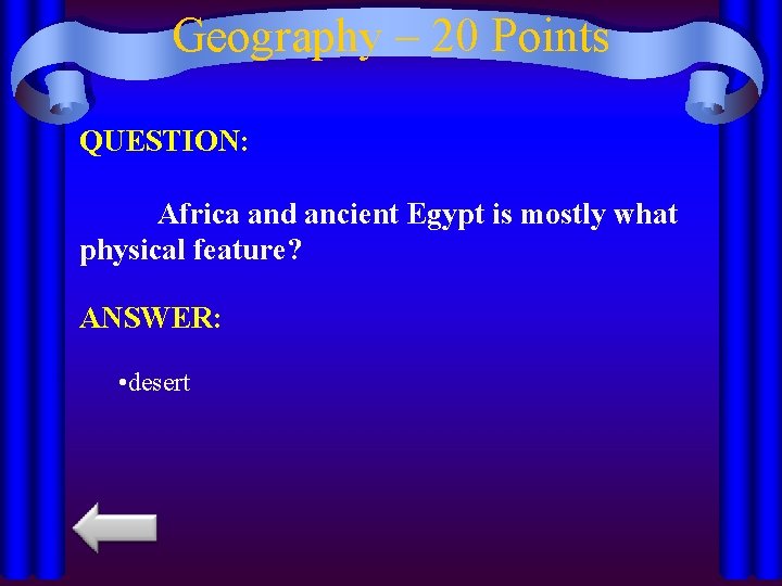 Geography – 20 Points QUESTION: Africa and ancient Egypt is mostly what physical feature?