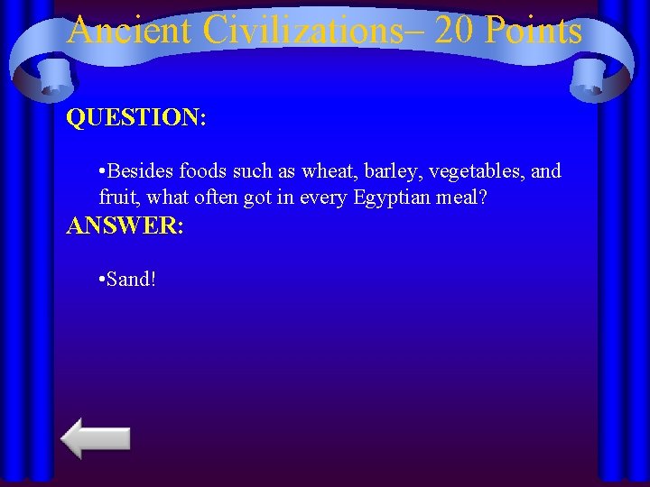 Ancient Civilizations– 20 Points QUESTION: • Besides foods such as wheat, barley, vegetables, and