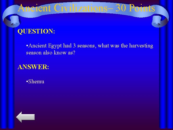 Ancient Civilizations– 30 Points QUESTION: • Ancient Egypt had 3 seasons, what was the