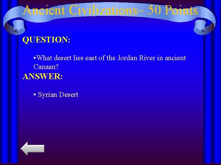 Ancient Civilizations– 50 Points QUESTION: • What desert lies east of the Jordan River