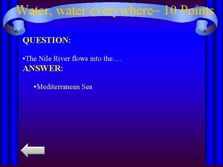 Water, water everywhere– 10 Points QUESTION: • The Nile River flows into the…. ANSWER: