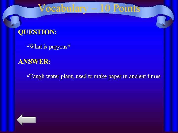 Vocabulary – 10 Points QUESTION: • What is papyrus? ANSWER: • Tough water plant,