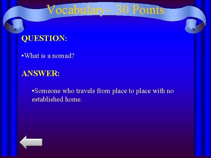 Vocabulary– 30 Points QUESTION: • What is a nomad? ANSWER: • Someone who travels