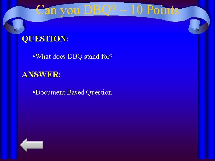 Can you DBQ? – 10 Points QUESTION: • What does DBQ stand for? ANSWER: