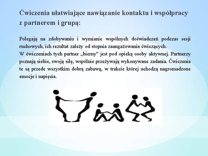 Ćwiczenia ułatwiające nawiązanie kontaktu i współpracy z partnerem i grupą: Polegają na zdobywaniu i Ćwiczenia ułatwiające nawiązanie kontaktu i współpracy z partnerem i grupą: Polegają na zdobywaniu i