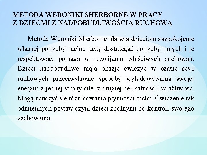 METODA WERONIKI SHERBORNE W PRACY Z DZIEĆMI Z NADPOBUDLIWOŚCIĄ RUCHOWĄ Metoda Weroniki Sherborne ułatwia