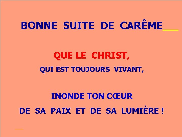 BONNE SUITE DE CARÊME QUE LE CHRIST, QUI EST TOUJOURS VIVANT, INONDE TON CŒUR