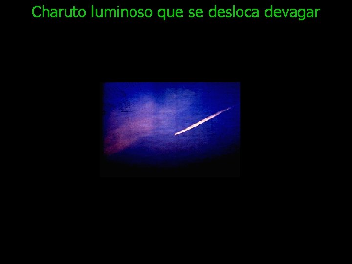 Charuto luminoso que se desloca devagar 