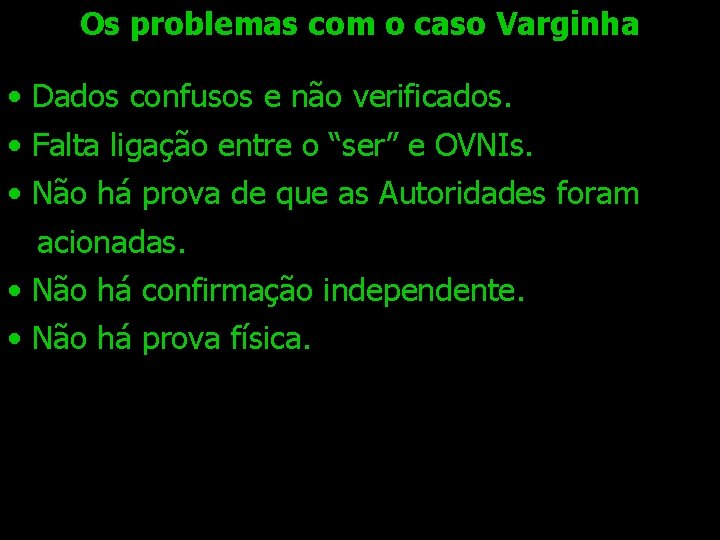 Os problemas com o caso Varginha • Dados confusos e não verificados. • Falta