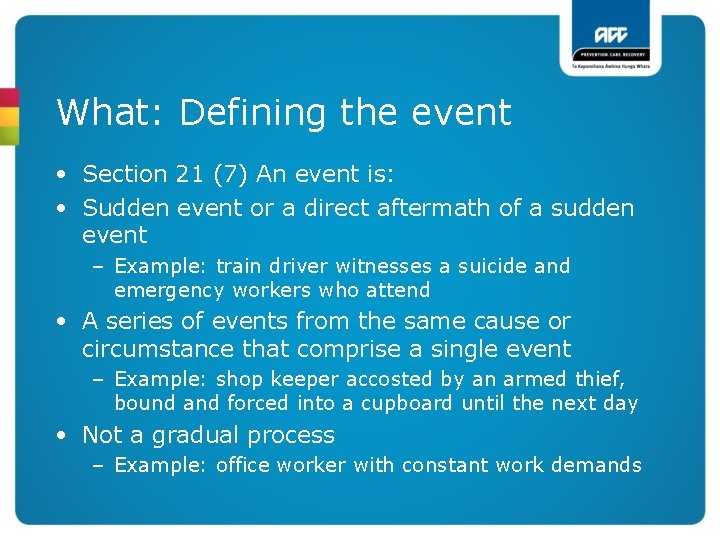 What: Defining the event • Section 21 (7) An event is: • Sudden event