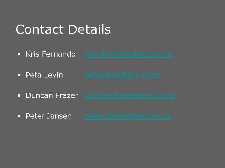 Contact Details • Kris Fernando kris. fernando@acc. co. nz • Peta Levin peta. levin@acc.