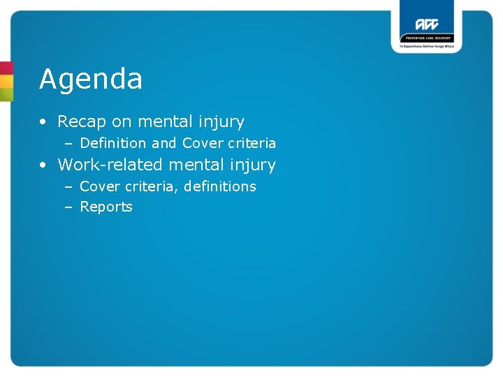 Agenda • Recap on mental injury – Definition and Cover criteria • Work-related mental