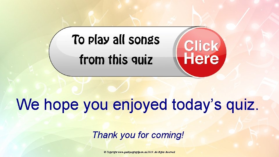 We hope you enjoyed today’s quiz. Thank you for coming! © Copyright www. qualityaging@com.