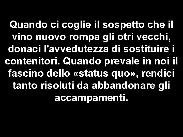 Quando ci coglie il sospetto che il vino nuovo rompa gli otri vecchi, donaci