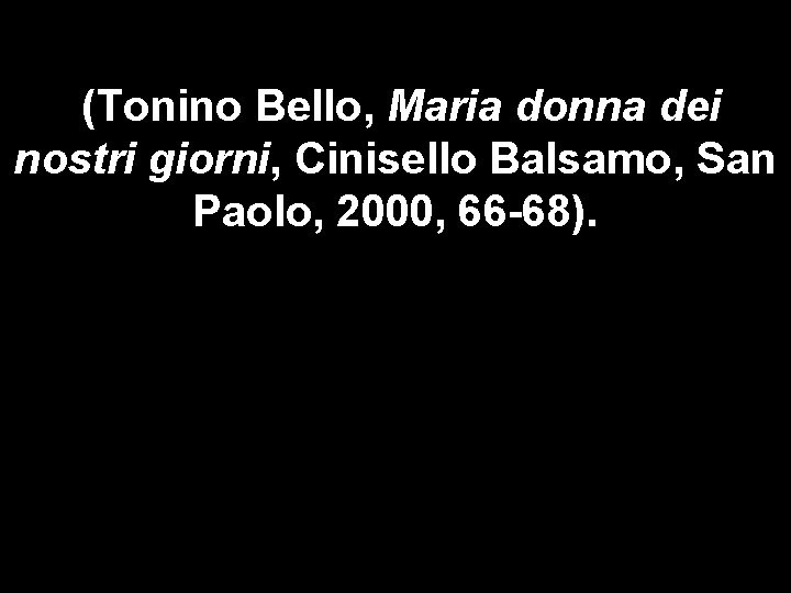 (Tonino Bello, Maria donna dei nostri giorni, Cinisello Balsamo, San Paolo, 2000, 66 -68).