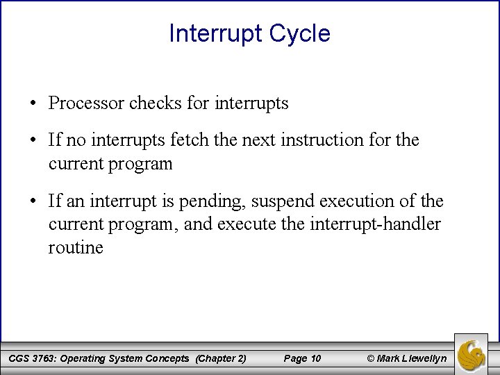 Interrupt Cycle • Processor checks for interrupts • If no interrupts fetch the next