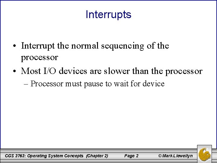 Interrupts • Interrupt the normal sequencing of the processor • Most I/O devices are