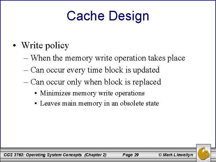 Cache Design • Write policy – When the memory write operation takes place –