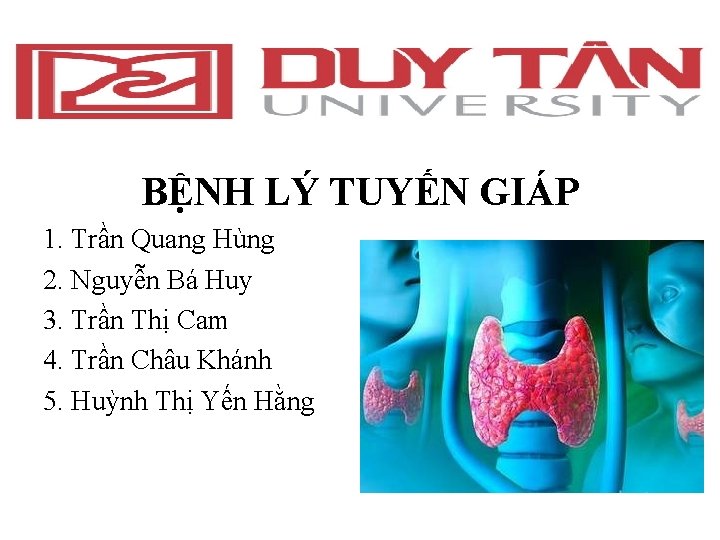 BỆNH LÝ TUYẾN GIÁP 1. Trần Quang Hùng 2. Nguyễn Bá Huy 3. Trần