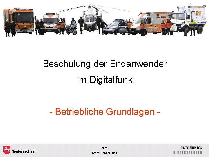 Beschulung der Endanwender im Digitalfunk - Betriebliche Grundlagen - Folie: 1 Niedersachsen Stand: Januar