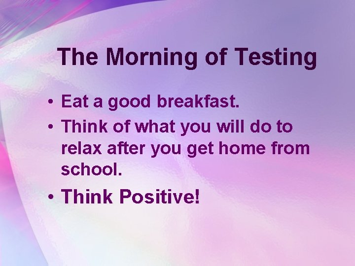 The Morning of Testing • Eat a good breakfast. • Think of what you