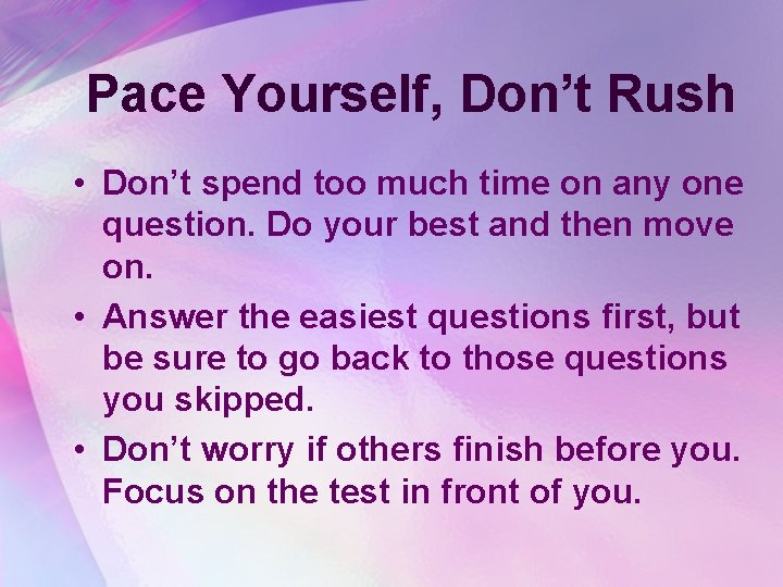 Pace Yourself, Don’t Rush • Don’t spend too much time on any one question.