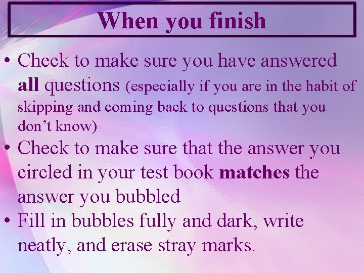 When you finish • Check to make sure you have answered all questions (especially