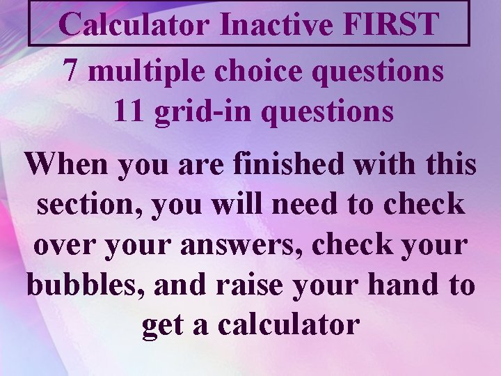 Calculator Inactive FIRST 7 multiple choice questions 11 grid-in questions When you are finished