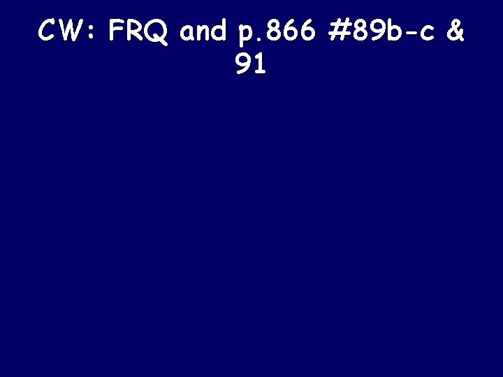 CW: FRQ and p. 866 #89 b-c & 91 