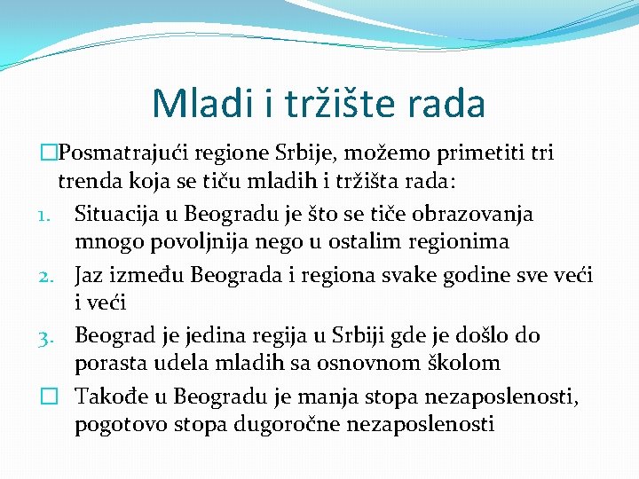 Mladi i tržište rada �Posmatrajući regione Srbije, možemo primetiti trenda koja se tiču mladih Mladi i tržište rada �Posmatrajući regione Srbije, možemo primetiti trenda koja se tiču mladih