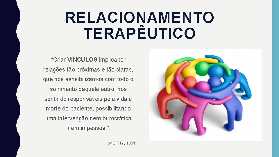 RELACIONAMENTO TERAPÊUTICO “Criar VÍNCULOS implica ter VÍNCULOS relações tão próximas e tão claras, que