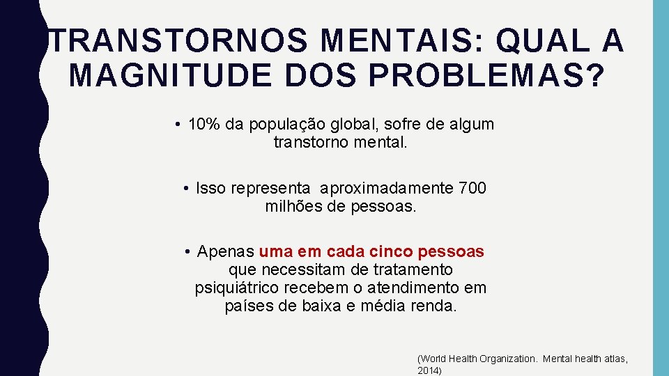 TRANSTORNOS MENTAIS: QUAL A MAGNITUDE DOS PROBLEMAS? • 10% da população global, sofre de