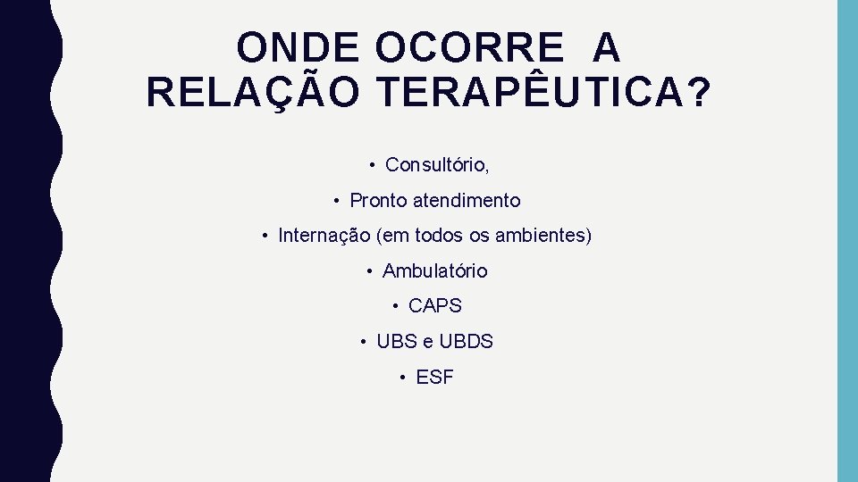 ONDE OCORRE A RELAÇÃO TERAPÊUTICA? • Consultório, • Pronto atendimento • Internação (em todos