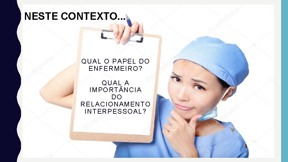 NESTE CONTEXTO. . . QUAL O PAPEL DO ENFERMEIRO? QUAL A IMPORT NCIA DO