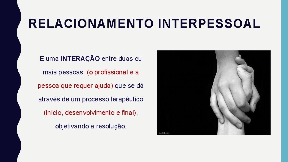 RELACIONAMENTO INTERPESSOAL É uma INTERAÇÃO entre duas ou INTERAÇÃO mais pessoas (o profissional e