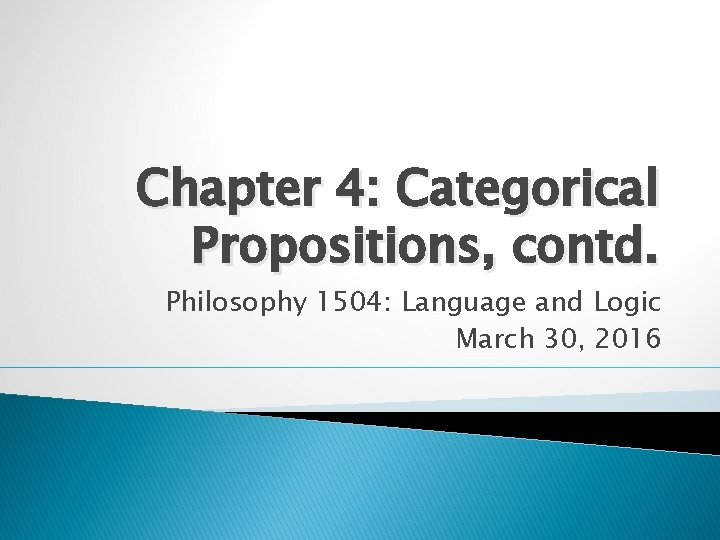 Chapter 4: Categorical Propositions, contd. Philosophy 1504: Language and Logic March 30, 2016 