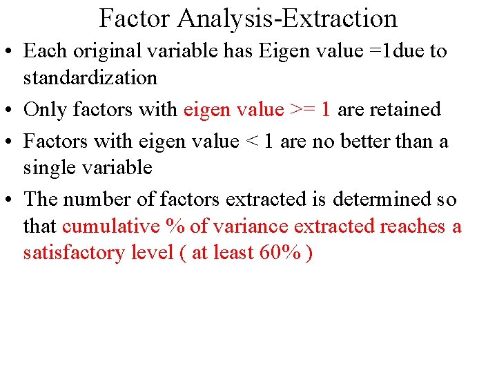 Factor Analysis-Extraction • Each original variable has Eigen value =1 due to standardization •