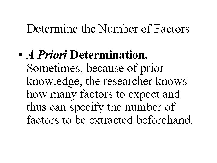 Determine the Number of Factors • A Priori Determination. Sometimes, because of prior knowledge,