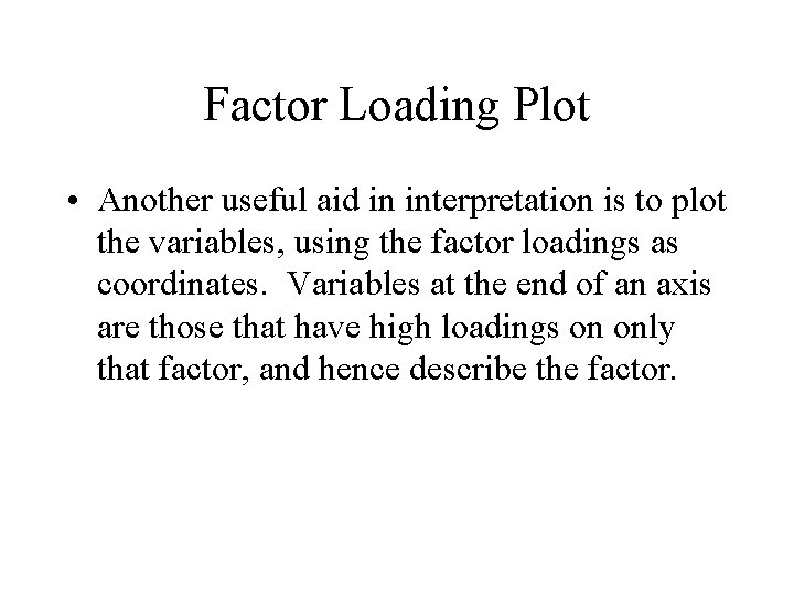 Factor Loading Plot • Another useful aid in interpretation is to plot the variables,