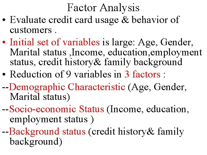 Factor Analysis • Evaluate credit card usage & behavior of customers. • Initial set