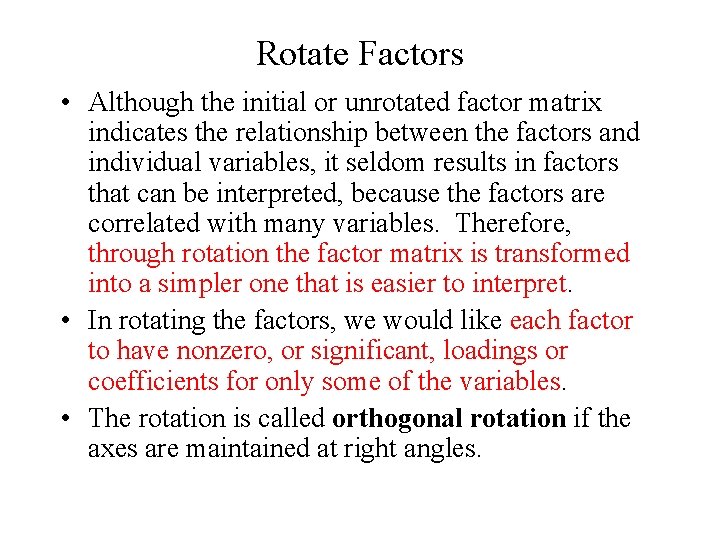 Rotate Factors • Although the initial or unrotated factor matrix indicates the relationship between