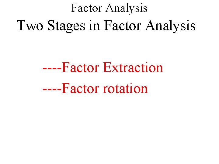 Factor Analysis Two Stages in Factor Analysis ----Factor Extraction ----Factor rotation 