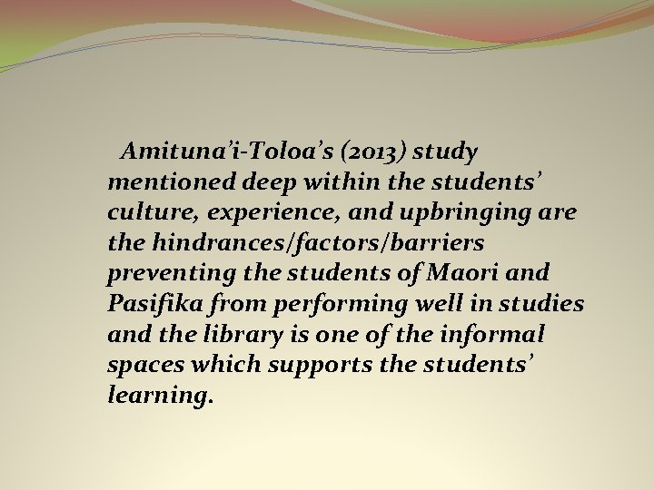 Amituna’i-Toloa’s (2013) study mentioned deep within the students’ culture, experience, and upbringing are the