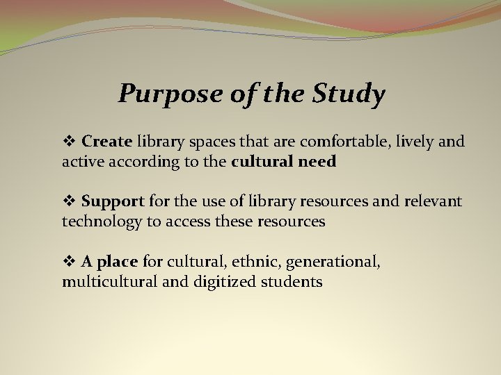 Purpose of the Study v Create library spaces that are comfortable, lively and active